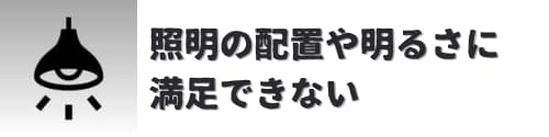 照明の配置や明るさに満足できない